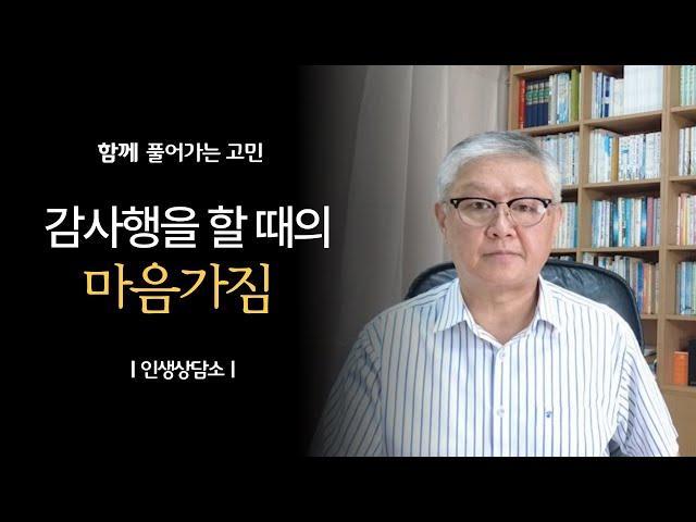 감사행을 할 때의 마음가짐 | 新인생상담소 | 완전한 나, 감사의 마음으로 더 빛나다