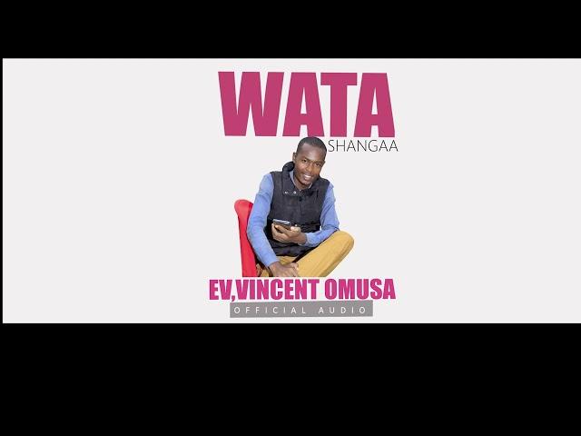 EV.VINCENT OMUSA _ WATASHANGAA _official audio