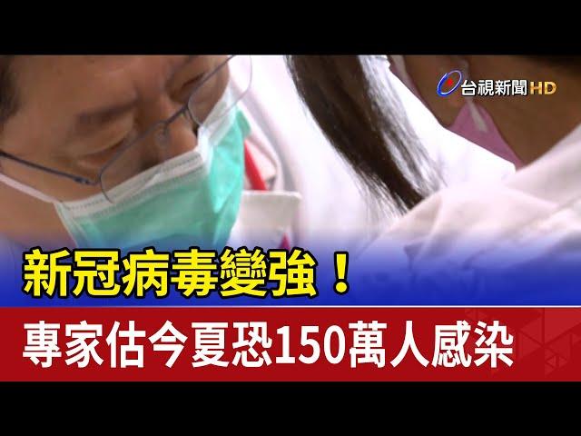 新冠病毒變強！ 專家估今夏恐150萬人感染