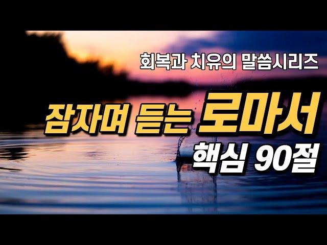 잠자며 듣는 로마서 | 핵심 90구절 | 치유와 회복의 말씀시리즈 | 쉴때, 잘때, 듣는 성경말씀 기도, 성경읽기, 성경낭독, 필수 성경암송구절 1000, 성경asmr