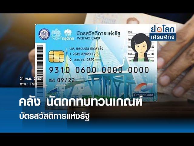 คลัง นัดถกทบทวนเกณฑ์บัตรสวัสดิการแห่งรัฐ | ย่อโลกเศรษฐกิจ 21พ.ย.67