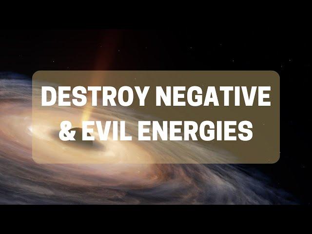 Destroy Negative & Evil Energies | Energy Protocol