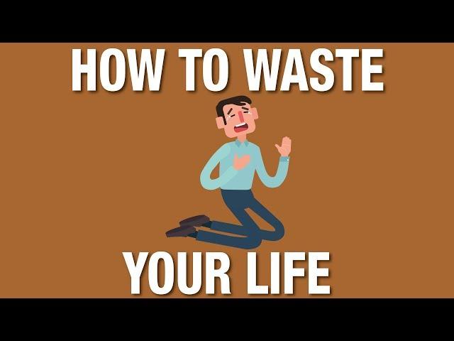 How to waste your life and be miserable. (or how to live and be happy)