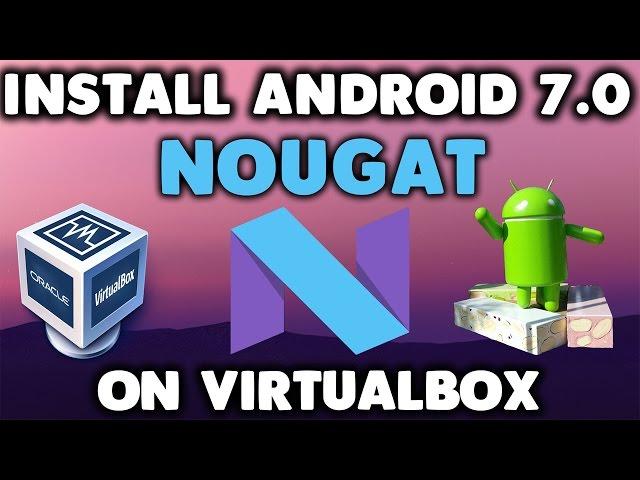 Install Android 7.0 Nougat on PC or Virtualbox !