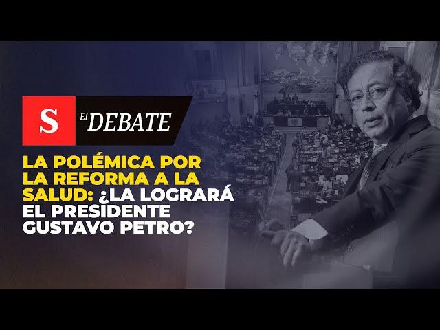 La POLÉMICA por la reforma a la salud: ¿la logrará el presidente Gustavo Petro? | El Debate