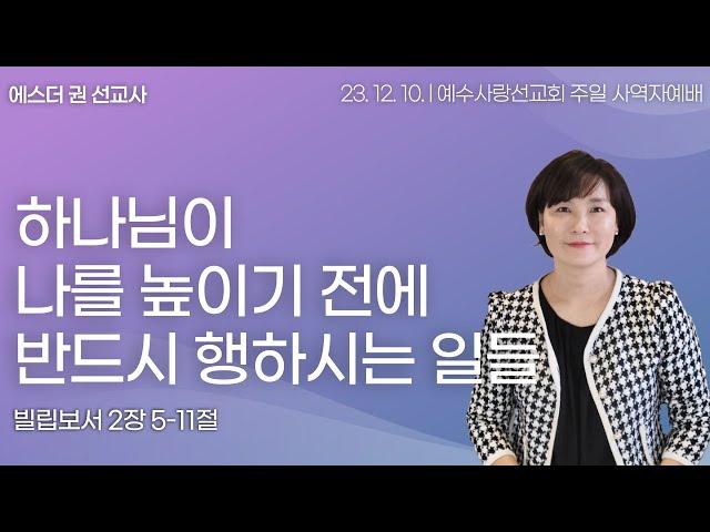 [ 하나님이 나를 높이기 전에 반드시 행하시는 일들 I 에스더권 선교사 ] 예수사랑선교회 2023. 12. 10  주일 사역자예배