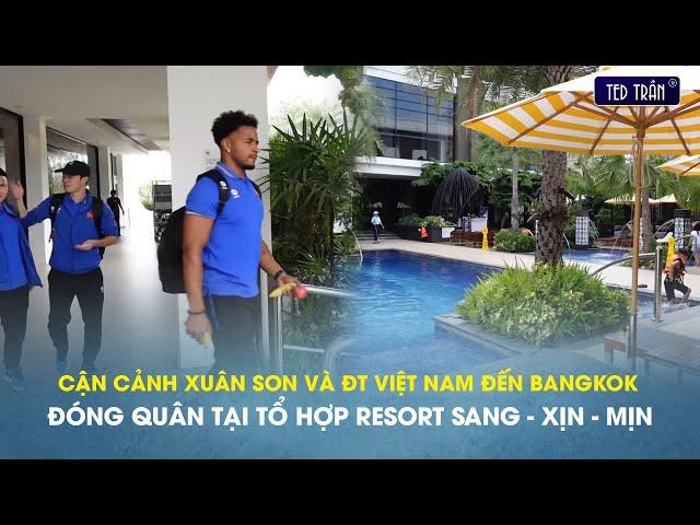 Cận cảnh Xuân Son và ĐT Việt Nam đến Bangkok, đóng quân tại tổ hợp resort sang - xịn - mịn