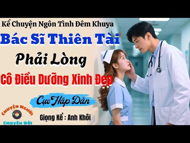 Truyện Đêm Khuya | Bác Sĩ Thiên Tài Phải Lòng Cô Điều Dưỡng Xinh Đẹp | Cực Hấp Dẫn