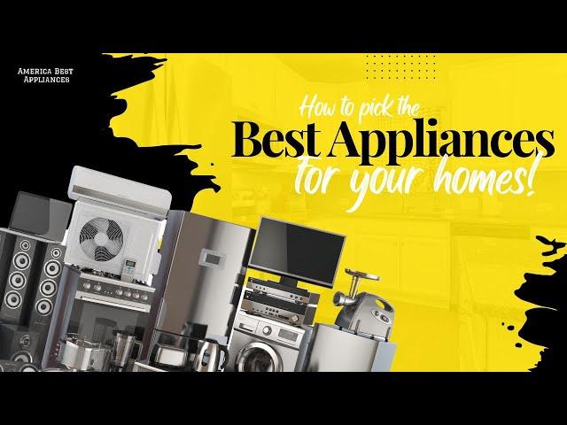 HOW TO PICK THE BEST APPLIANCES FOR YOUR HOMES