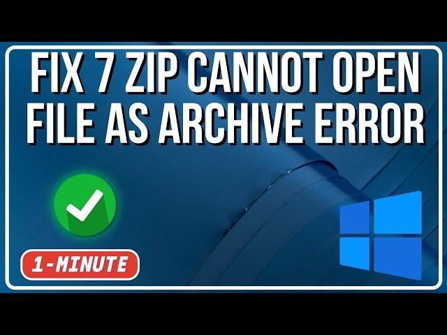 Fix 7 Zip Cannot Open File as Archive Error on Windows PC