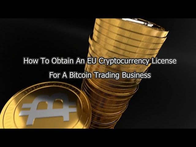 How to Obtain an EU Cryptocurrency License for Bitcoin trading business?