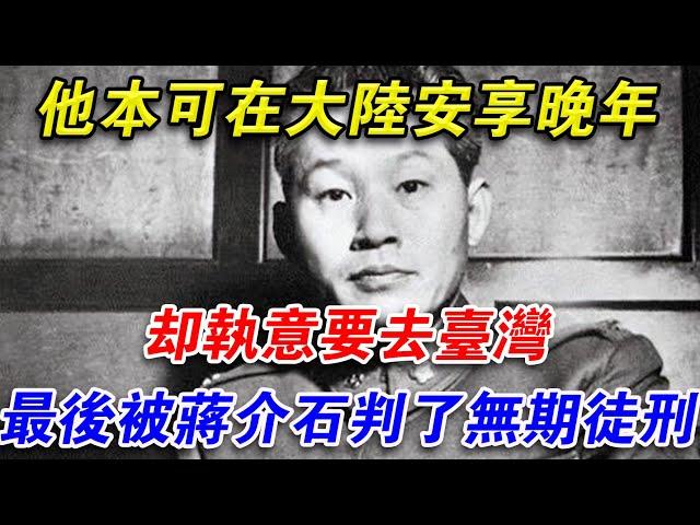 他本可在大陸安享晚年卻執意要去台灣，最後被蔣介石判了無期徒刑#光影文史