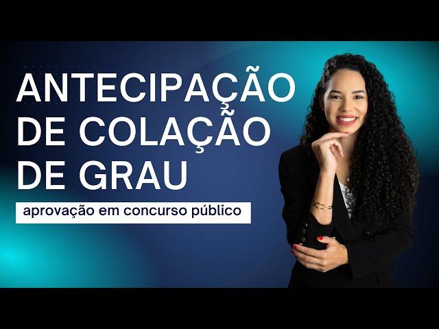ANTECIPAÇÃO  DE COLAÇÃO DE GRAU  - Aprovação em concurso público.