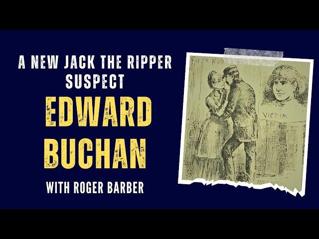 Edward Buchan - A New Jack The Ripper Suspect. With Roger Barber.