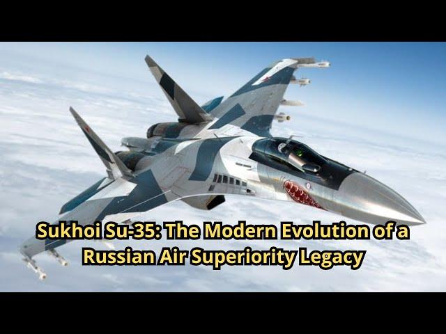 Sukhoi Su-35: The Modern Evolution of a Russian Air Superiority Legacy