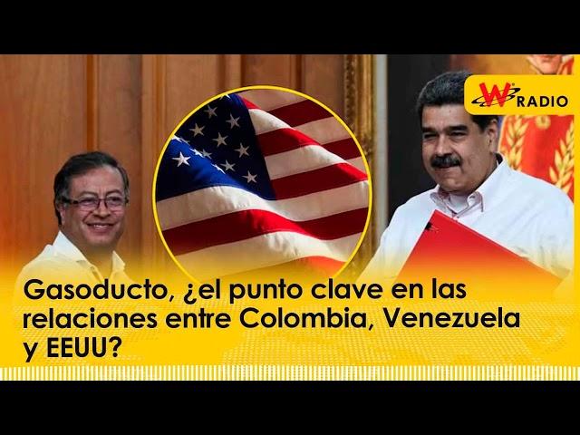 Gasoducto, ¿el punto clave en las relaciones entre Colombia, Venezuela y EEUU? | La W