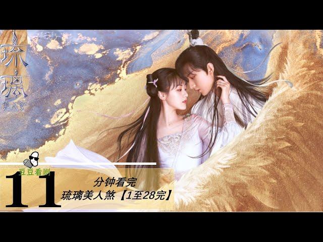 《琉璃美人煞》11 分钟看完1-28集 ！她前世做战神，今世六识残缺，而他傻傻爱了她九世