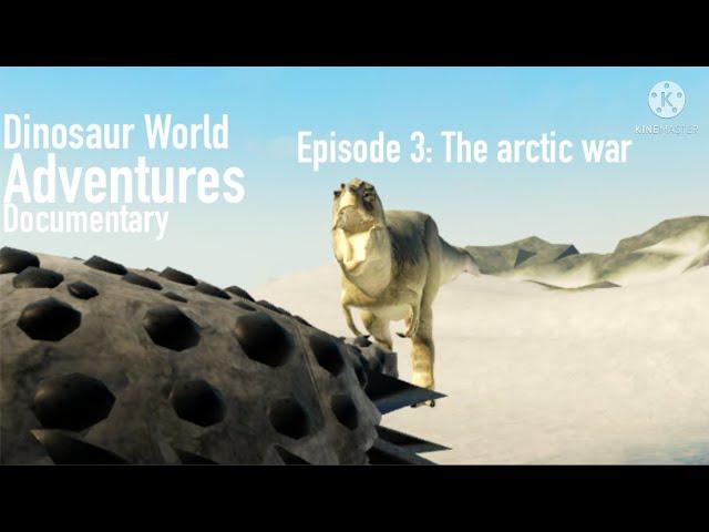 Dinosaur World Adventures Documentary | Episode 3: The Arctic war