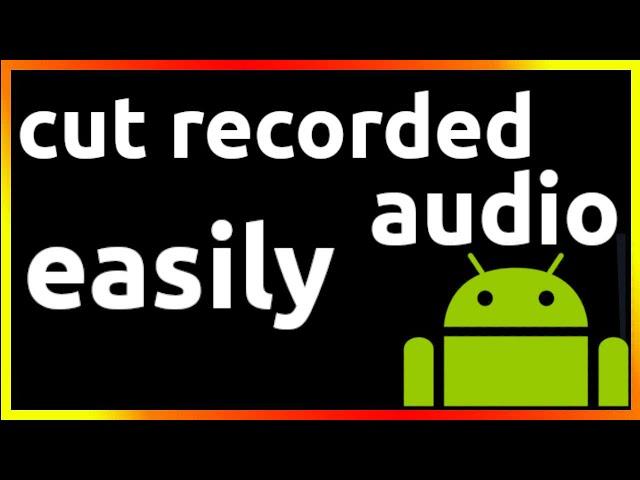 how to cut recorded audio in android phone