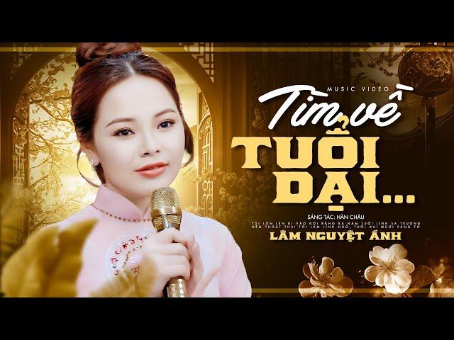 Tìm Về Tuổi Dại - Lâm Nguyệt Ánh | Ca Khúc Đong Đầy Tâm Trạng (MV)