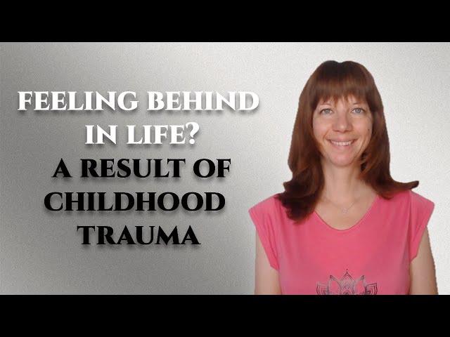 Feeling behind in life? It's a result of your childhood trauma