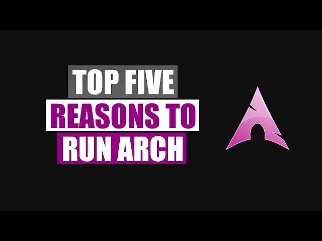 Top Five Reasons To Run Arch Linux