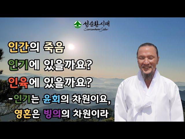 3396강 인간의 죽음, 인기에 있을까요? 인육에 있을까요?-인기는 윤회의 차원이요, 영혼은 빙의의 차원이라[선순환시대 인문학 힐링타운]