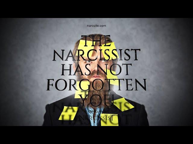 The Narcissist Has Not Forgotten You