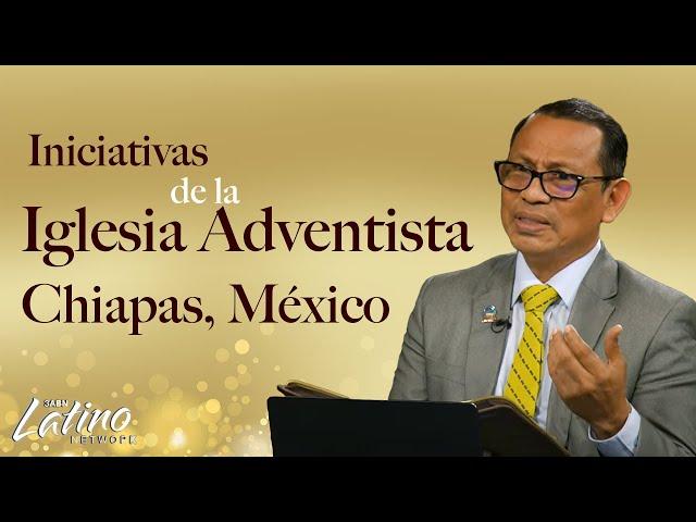 Iniciativas de la Iglesia Adventista en Chiapas, México