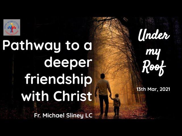 Pathway to a deeper friendship with Christ by Fr. Michael Sliney LC, 13th Mar 2021