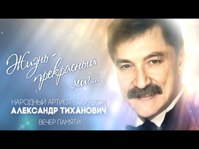 Вечер памяти Александра Тихановича «Жизнь – прекрасный миг»