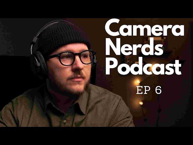 Welcome Back Camera Nerds! // EP 6 Camera Nerds Podcast