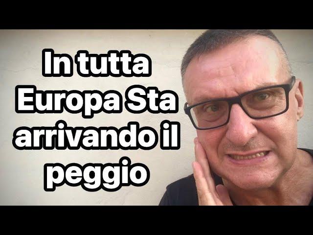In TUTTA Europa sta arrivando il PEGGIO  !