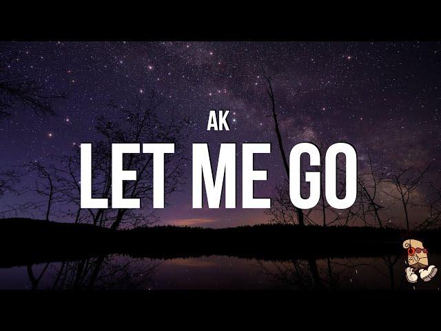 AK - Let Me Go (Lyrics)