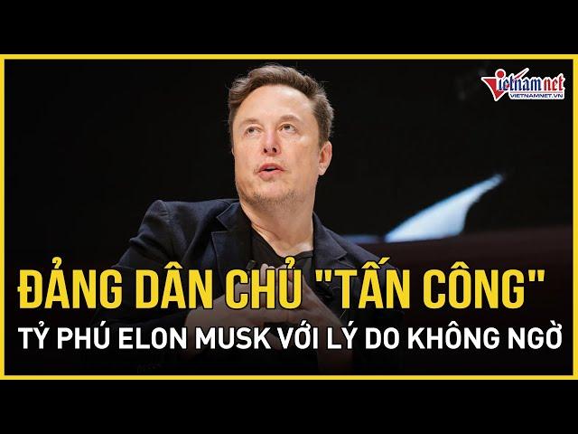 Đảng Dân chủ bất ngờ "tấn công" tỷ phú Elon Musk với lý do không ngờ | Báo VietNamNet