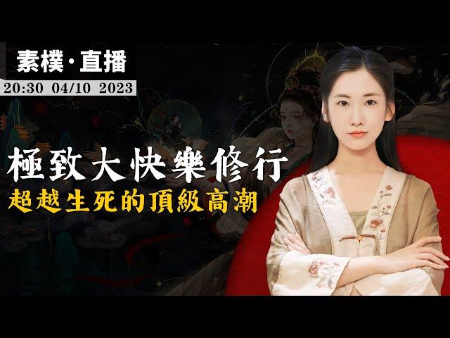 體驗頂級高潮，道家丹道修行與佛家禪定的終極目標是擺脫一切痛苦，獲得超越生死的極致大樂！【無有淺談 | 素樸 | 直播】2023-04-10