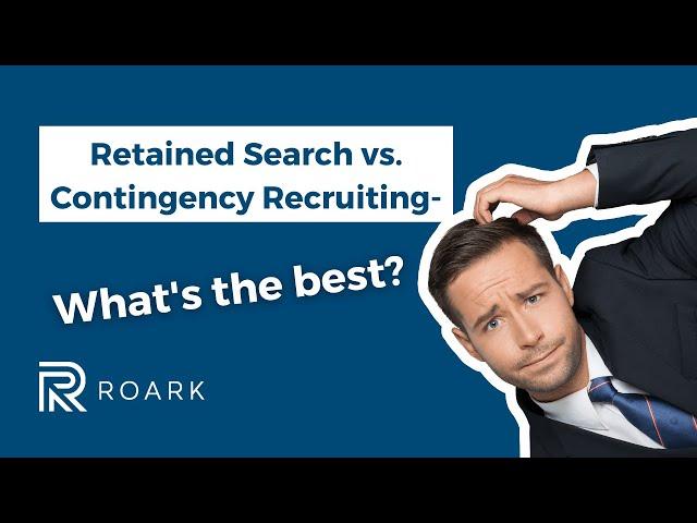 Retained Search vs. Contingency Recruiting—What’s best?