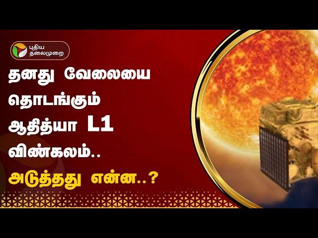 தனது வேலையை தொடங்கும் ஆதித்யா L1 விண்கலம்.. அடுத்தது என்ன..? | Aditya L1 | PTT