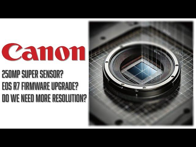 Canon Announces Super Sensor! R7 Firmware Upgrades? Do we need more pixels?