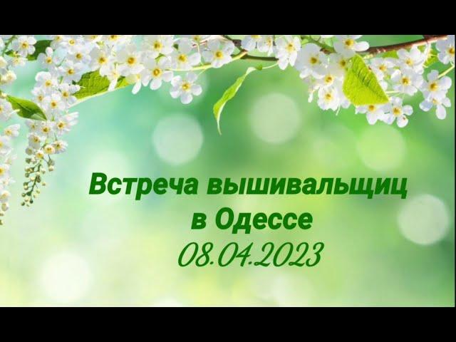 Встреча вышивальщиц в Одессе (08.04.2023