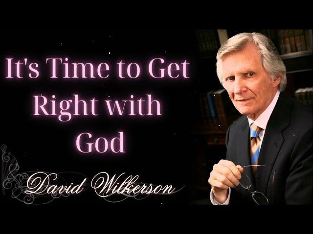 It's Time to Get Right with God- David wilkerson