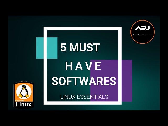 5 ESSENTIAL SOFTWARES YOU MUST HAVE ON YOUR LINUX