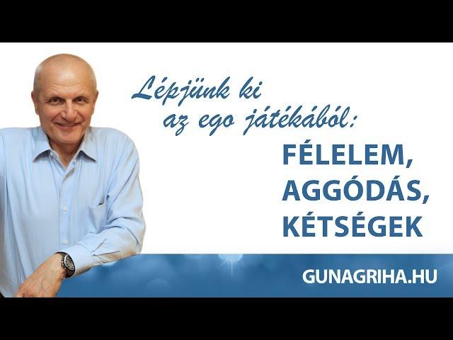 Így jöhetsz ki az egó játékából: félelem, aggódás, kétség | Gunagriha előadása - Pécs 17.04.22