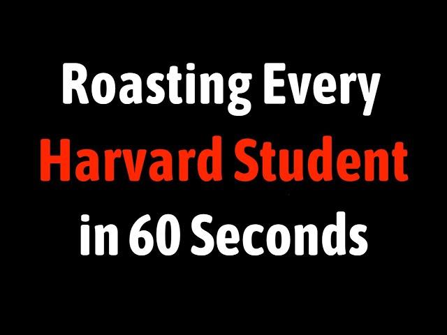 Roasting Every Harvard Student in 60 Seconds