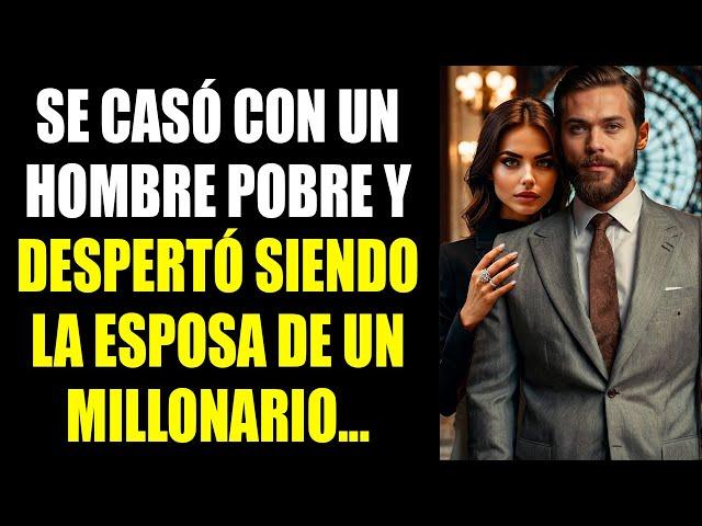 Se casó con un hombre pobre y despertó siendo la esposa de un millonario...