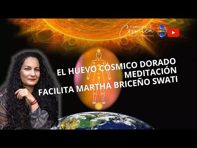 EL HUEVO CÓSMICO DORADO  MEDITACIÓN facilita MARTHA BRICEÑO SWATI