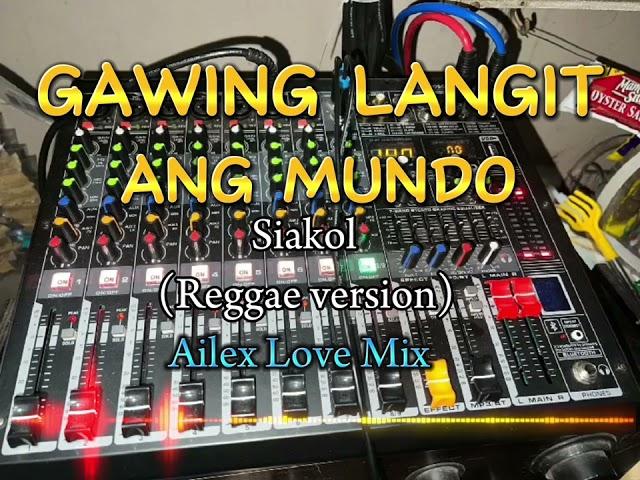 Gawin Langit Ang Mundo -Siakol(Reggae Remix)Ailex Love Mix