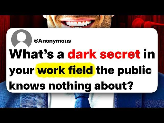 What's a dark secret in your work field the public knows nothing about?