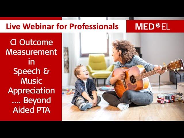 MED-EL Professional Webinar: CI Outcome Measurement in Speech & Music Appreciation -Beyond Aided PTA