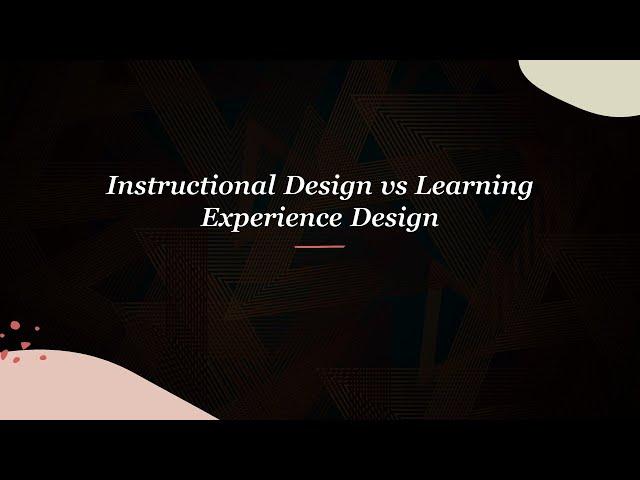 Instructional Design (ID) vs Learning Experience Design (LXD)